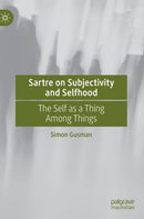 Sartre on Subjectivity and Selfhood : The Self as a Thing Among Things-9783030567972
