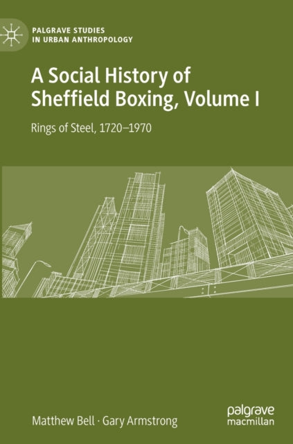 A Social History of Sheffield Boxing, Volume I : Rings of Steel, 1720-1970-9783030635442