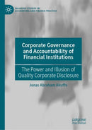 Corporate Governance and Accountability of Financial Institutions : The Power and Illusion of Quality Corporate Disclosure-9783030640453