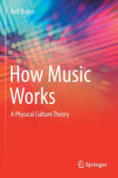 How Music Works : A Physical Culture Theory-9783030671570