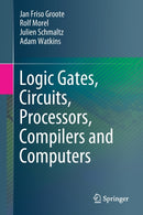 Logic Gates, Circuits, Processors, Compilers and Computers