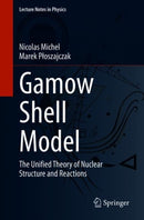 Gamow Shell Model : The Unified Theory of Nuclear Structure and Reactions-9783030693558
