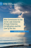 Blue Governance in the Arctic and Antarctic : Private Fisheries Certification and the Law of the Sea-9783030725846