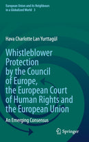 Whistleblower Protection by the Council of Europe, the European Court of Human Rights and the European Union : An Emerging Consensus-9783030780586