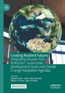 Creating Resilient Futures : Integrating Disaster Risk Reduction, Sustainable Development Goals and Climate Change Adaptation Agendas-9783030807931