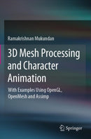 3D Mesh Processing and Character Animation : With Examples Using OpenGL, OpenMesh and Assimp-9783030813567