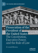 Prosecution of the President of the United States : The Constitution, Executive Power, and the Rule of Law-9783030813758