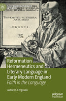 Reformation Hermeneutics and Literary Language in Early Modern England : Faith in the Language-9783030817947