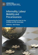Informality, Labour Mobility and Precariousness : Supplementing the State for the Invisible and the Vulnerable-9783030825010
