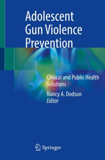 Adolescent Gun Violence Prevention : Clinical and Public Health Solutions-9783030847098