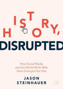History, Disrupted : How Social Media and the World Wide Web Have Changed the Past-9783030851163