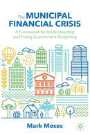 The Municipal Financial Crisis : A Framework for Understanding and Fixing Government Budgeting-9783030878351