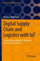 Digital Supply Chain and Logistics with IoT : Practical Guide, Methods, Tools and Use Cases for Industry-9783030894108