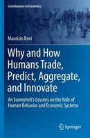 Why and How Humans Trade, Predict, Aggregate, and Innovate : An Economist's Lessons on the Role of Human Behavior and Economic Systems-9783030938871