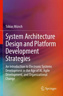 System Architecture Design and Platform Development Strategies : An Introduction to Electronic Systems Development in the Age of AI, Agile Development, and Organizational Change-9783030976972