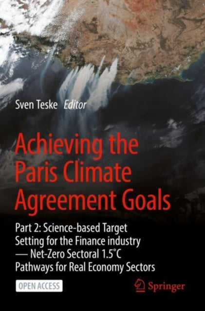 Achieving the Paris Climate Agreement Goals : Part 2: Science-based Target Setting for the Finance industry - Net-Zero Sectoral 1.5?C Pathways for Real Economy Sectors-9783030991791