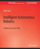 Intelligent Autonomous Robotics : A Robot Soccer Case Study-9783031004162