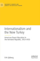 Internationalism and the New Turkey : American Peace Education in the Kemalist Republic, 1923-1933-9783031009310