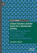 Citizen Teachers and the Quest for a Democratic Society : Place-Making, Border Crossing, and the Possibilities for Community Organizing-9783031154638
