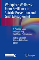 Workplace Wellness: From Resiliency to Suicide Prevention and Grief Management : A Practical Guide to Supporting Healthcare Professionals-9783031169823
