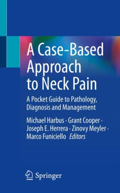 A Case-Based Approach to Neck Pain : A Pocket Guide to Pathology, Diagnosis and Management-9783031173073