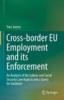 Cross-border EU Employment and its Enforcement : An Analysis of the Labour and Social Security Law Aspects and a Quest for Solutions-9783031188534