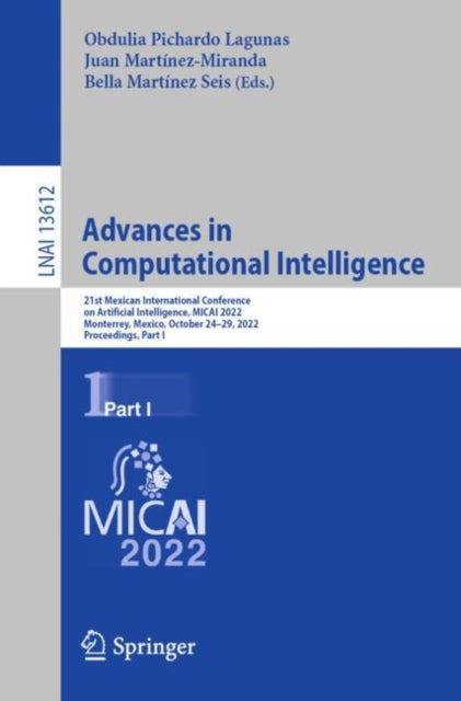 Advances in Computational Intelligence : 21st Mexican International Conference on Artificial Intelligence, MICAI 2022, Monterrey, Mexico, October 24-29, 2022, Proceedings, Part I-9783031194924