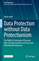 Data Protection without Data Protectionism : The Right to Protection of Personal Data and Data Transfers in EU Law and International Trade Law-9783031198922