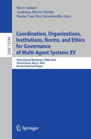 Coordination, Organizations, Institutions, Norms, and Ethics for Governance of Multi-Agent Systems XV : International Workshop, COINE 2022, Virtual Event, May 9, 2022, Revised Selected Papers-9783031208447