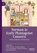 Norman to Early Plantagenet Consorts : Power, Influence, and Dynasty-9783031210679