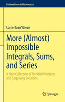 More (Almost) Impossible Integrals, Sums, and Series : A New Collection of Fiendish Problems and Surprising Solutions-9783031212611