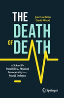 The Death of Death : The Scientific Possibility of Physical Immortality and its Moral Defense-9783031289262