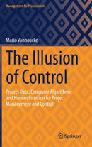 The Illusion of Control : Project Data, Computer Algorithms and Human Intuition for Project Management and Control-9783031317842