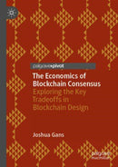 The Economics of Blockchain Consensus : Exploring the Key Tradeoffs in Blockchain Design-9783031330858