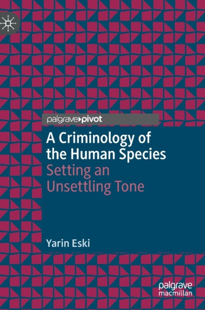 A Criminology of the Human Species : Setting an Unsettling Tone-9783031360916