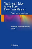 The Essential Guide to Healthcare Professional Wellness : Proven Lessons from Leaders-9783031364839