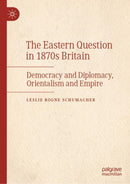 The Eastern Question in 1870s Britain : Democracy and Diplomacy, Orientalism and Empire-9783031365133