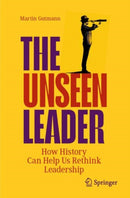 The Unseen Leader : How History Can Help Us Rethink Leadership-9783031378287