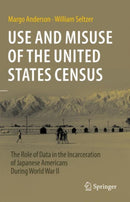 Use and Misuse of the United States Census : The Role of Data in the Incarceration of Japanese Americans During World War II-9783031386183