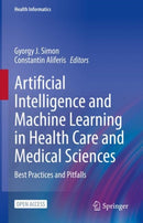 Artificial Intelligence and Machine Learning in Health Care and Medical Sciences : Best Practices and Pitfalls-9783031393549