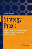 Strategy Praxis : Insight-Driven, First Principles-Based Strategic Thinking, Analysis, and Decision-Making-9783031406911