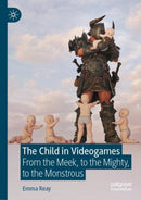 The Child in Videogames : From the Meek, to the Mighty, to the Monstrous-9783031423703