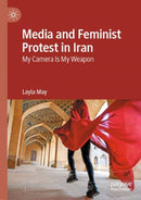 Media and Feminist Protest in Iran : My Camera Is My Weapon-9783031448607