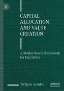 Capital Allocation and Value Creation : A Market-Based Framework for Executives-9783031470479