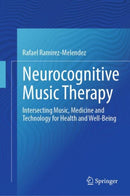 Neurocognitive Music Therapy : Intersecting Music, Medicine and Technology for Health and Well-Being-9783031486340