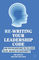 Re-writing your Leadership Code : How your Childhood Made You the Leader You Are, and What You Can Do About It-9783031523977