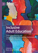 Inclusive Adult Education : Embedding Diversity and Supporting Alternative Learning Environments in UK Higher Education-9783031670985