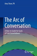 The Arc of Conversation : A How-to Guide for Goals of Care Conversations-9783031704949