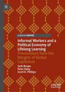 Informal Workers and a Political Economy of Lifelong Learning : Provocations from the Margins of Global Capitalism-9783031724503