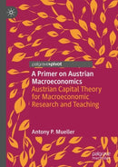 A Primer on Austrian Macroeconomics : Austrian Capital Theory for Macroeconomic Research and Teaching-9783031751882